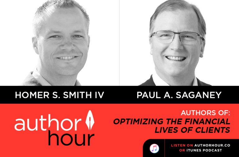 Optimizing the Financial Lives of Clients: Homer S. Smith IV, Paul A. Saganey | Author Hour Podcast